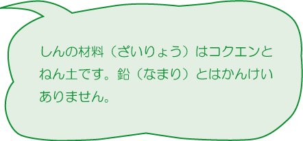 しんの材料（ざいりょう）はコクエンとねん土です。鉛（なまり）とはかんけいありません。