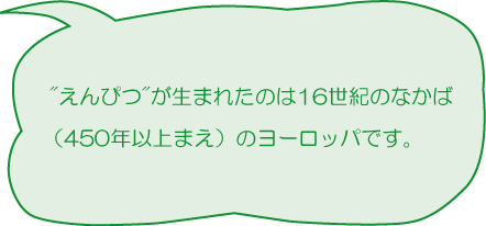 えんぴつが生まれたのは16世紀のなかば（450年以上まえ）のヨーロッパです