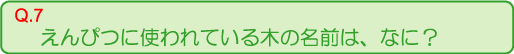 えんぴつに使われている木の名前は、なに？