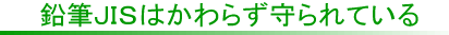 鉛筆JISは変わらず守られている